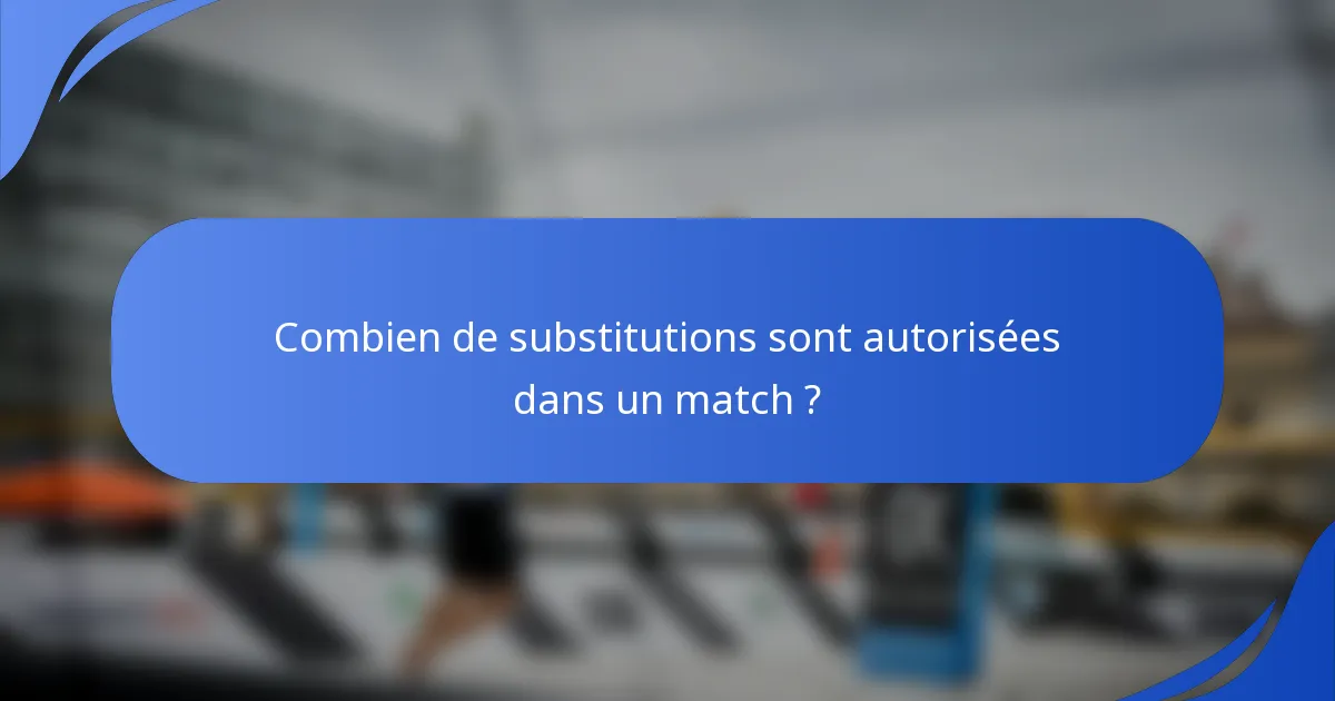 Combien de substitutions sont autorisées dans un match ?