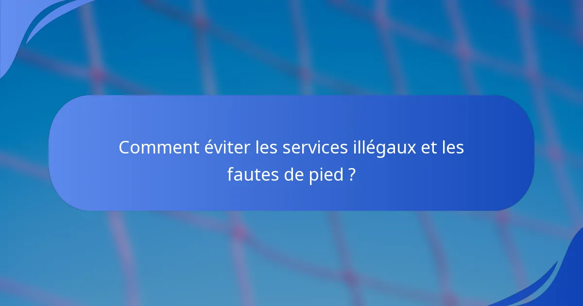 Comment éviter les services illégaux et les fautes de pied ?