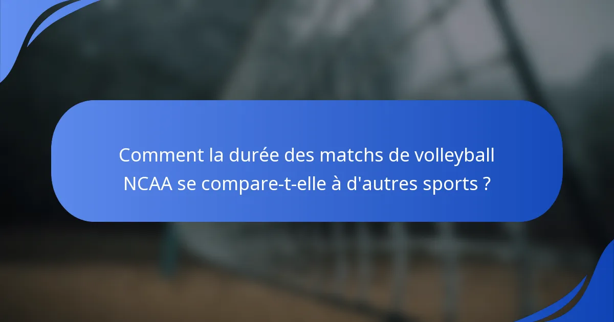 Comment la durée des matchs de volleyball NCAA se compare-t-elle à d'autres sports ?
