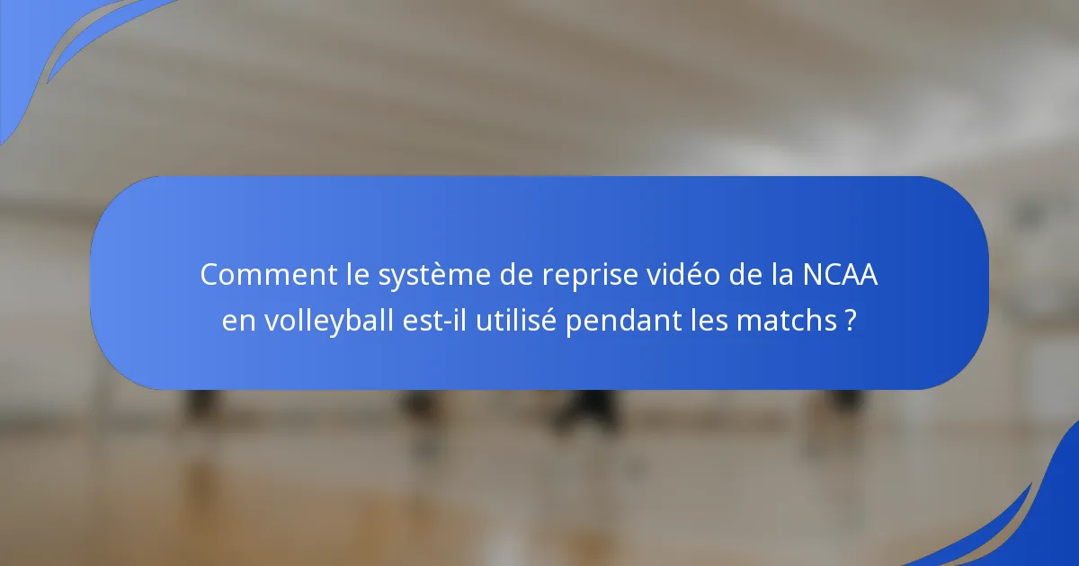 Comment le système de reprise vidéo de la NCAA en volleyball est-il utilisé pendant les matchs ?