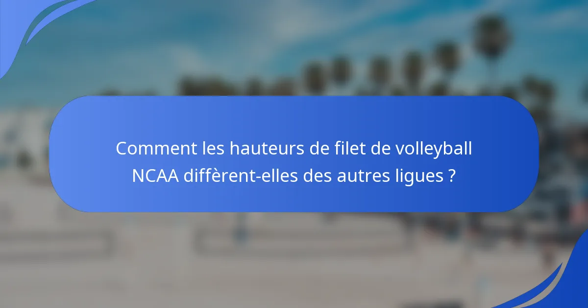 Comment les hauteurs de filet de volleyball NCAA diffèrent-elles des autres ligues ?