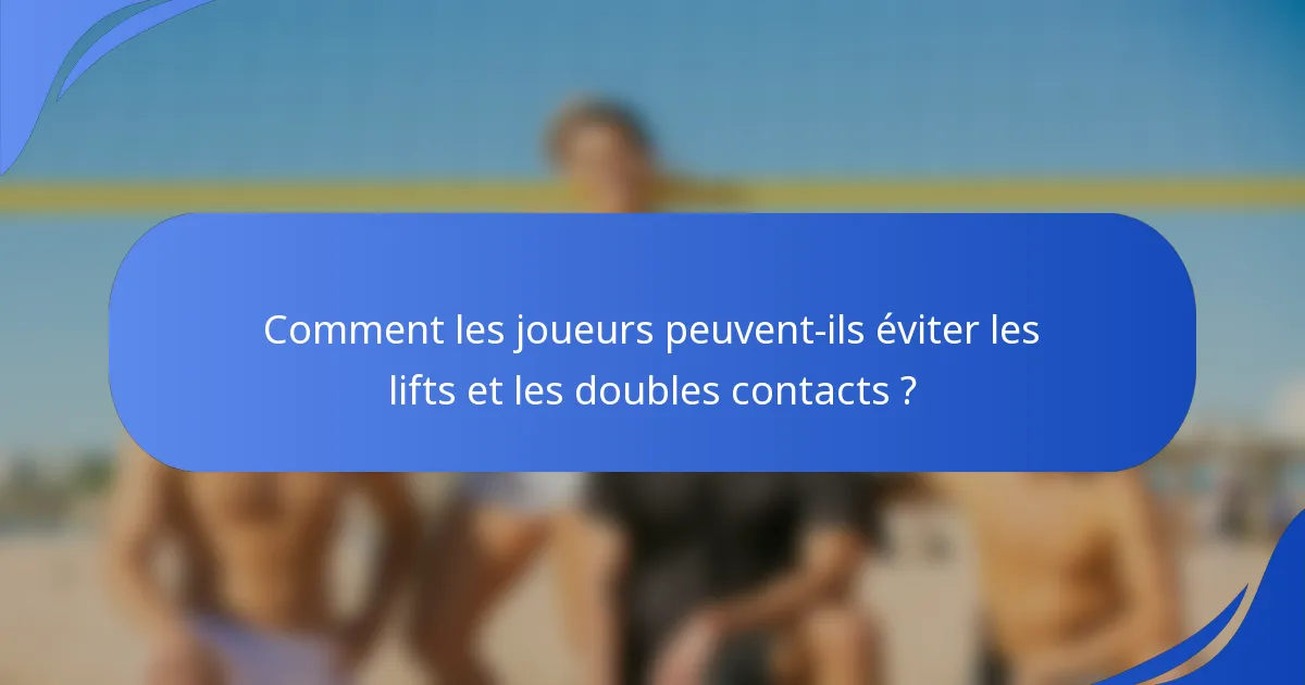 Comment les joueurs peuvent-ils éviter les lifts et les doubles contacts ?