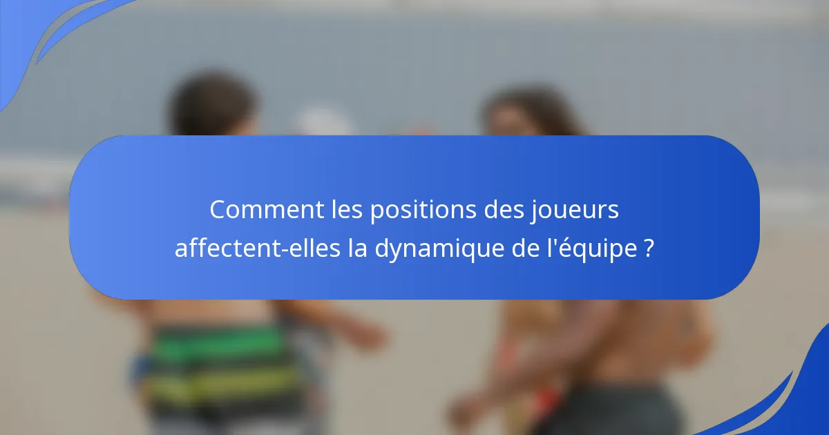 Comment les positions des joueurs affectent-elles la dynamique de l'équipe ?