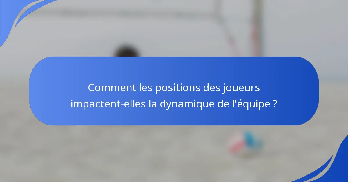 Comment les positions des joueurs impactent-elles la dynamique de l'équipe ?