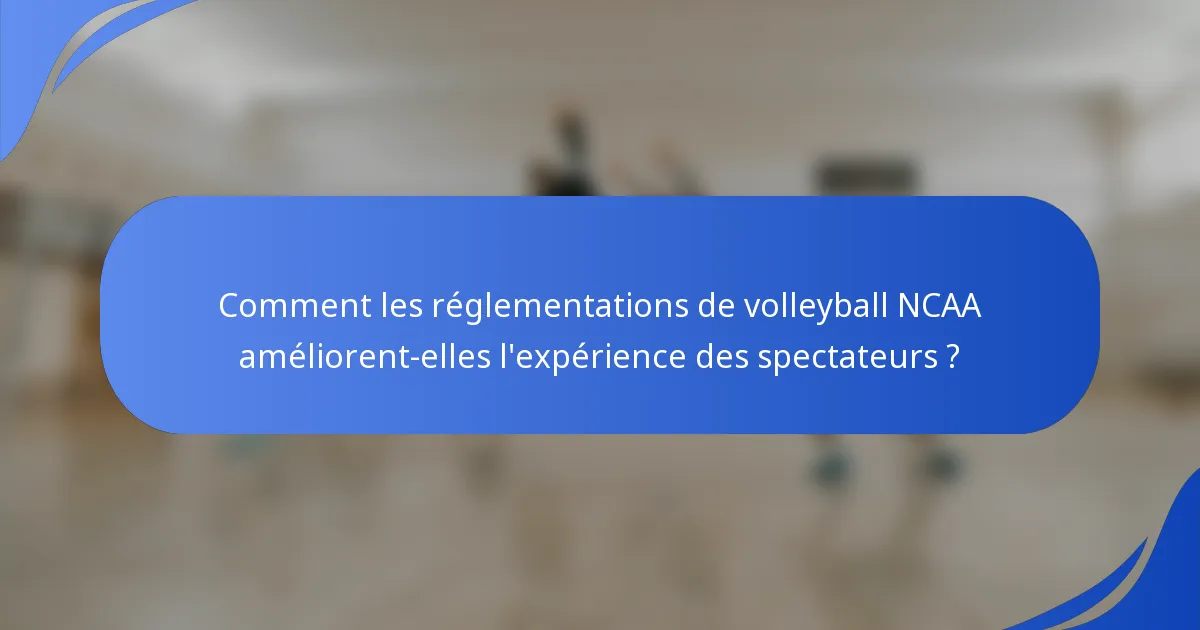 Comment les réglementations de volleyball NCAA améliorent-elles l'expérience des spectateurs ?