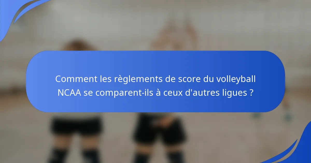 Comment les règlements de score du volleyball NCAA se comparent-ils à ceux d'autres ligues ?