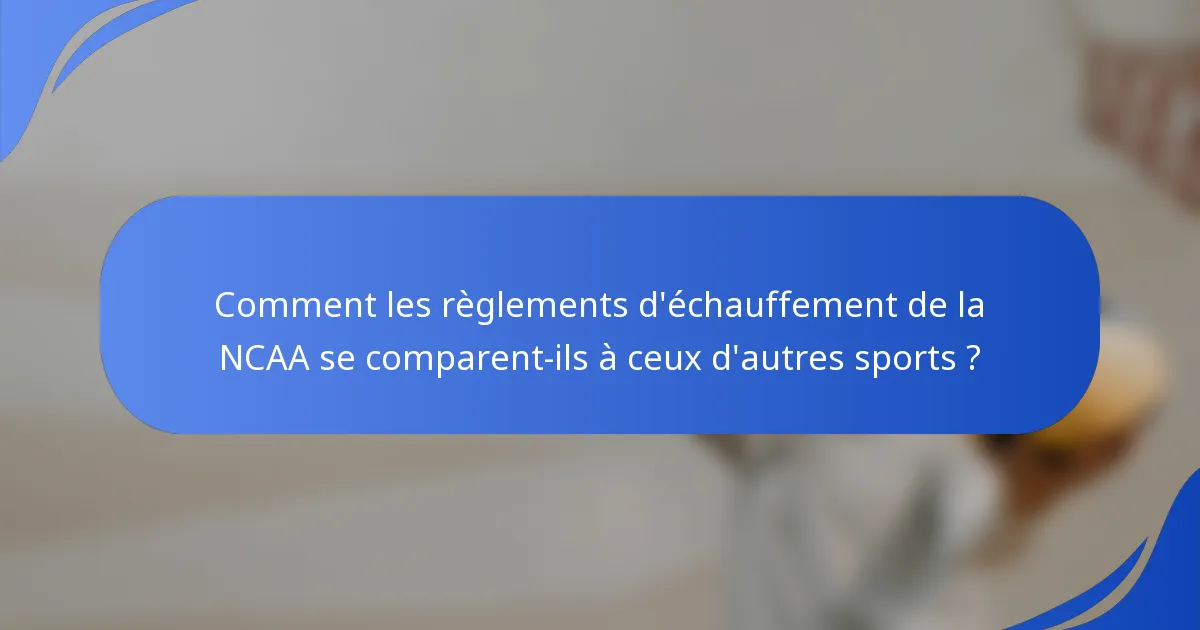 Comment les règlements d'échauffement de la NCAA se comparent-ils à ceux d'autres sports ?