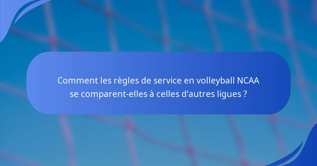 Comment les règles de service en volleyball NCAA se comparent-elles à celles d'autres ligues ?