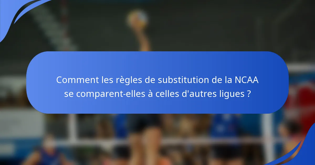 Comment les règles de substitution de la NCAA se comparent-elles à celles d'autres ligues ?