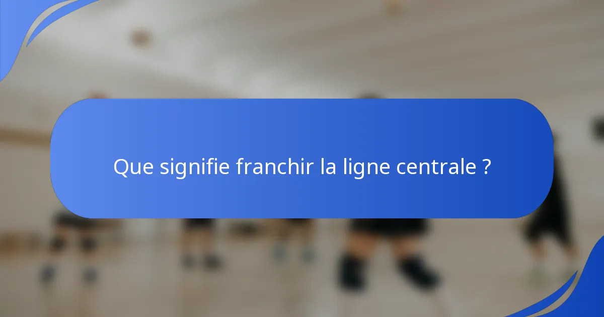 Que signifie franchir la ligne centrale ?
