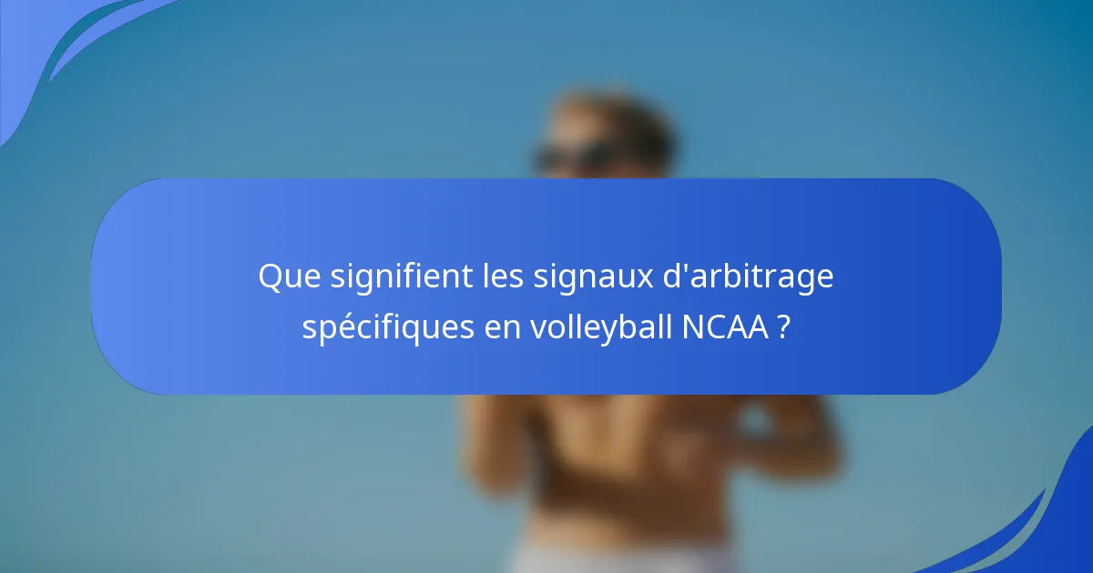 Que signifient les signaux d'arbitrage spécifiques en volleyball NCAA ?