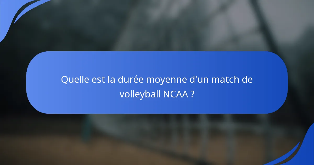 Quelle est la durée moyenne d'un match de volleyball NCAA ?