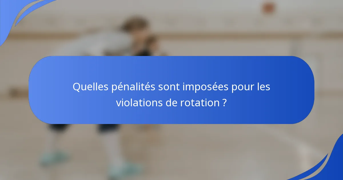 Quelles pénalités sont imposées pour les violations de rotation ?