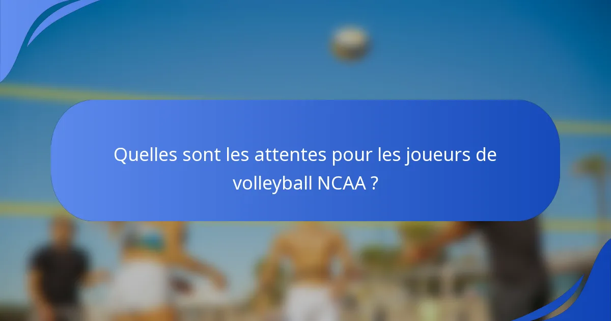 Quelles sont les attentes pour les joueurs de volleyball NCAA ?