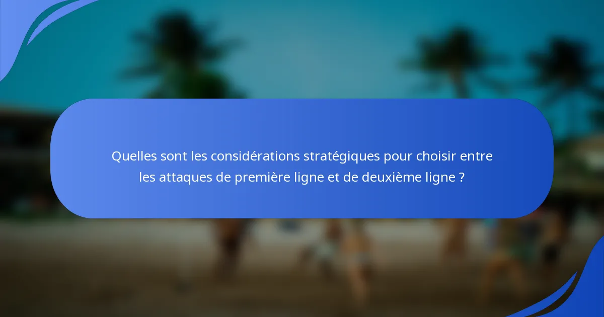 Quelles sont les considérations stratégiques pour choisir entre les attaques de première ligne et de deuxième ligne ?