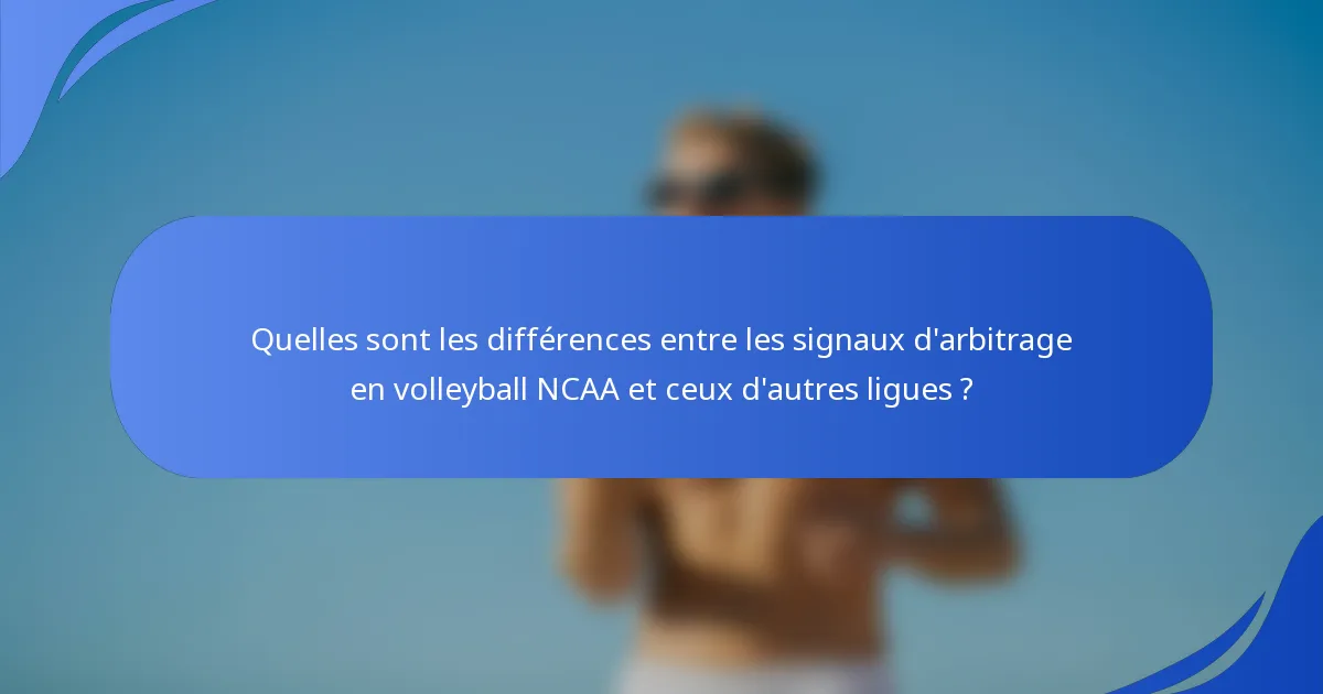 Quelles sont les différences entre les signaux d'arbitrage en volleyball NCAA et ceux d'autres ligues ?