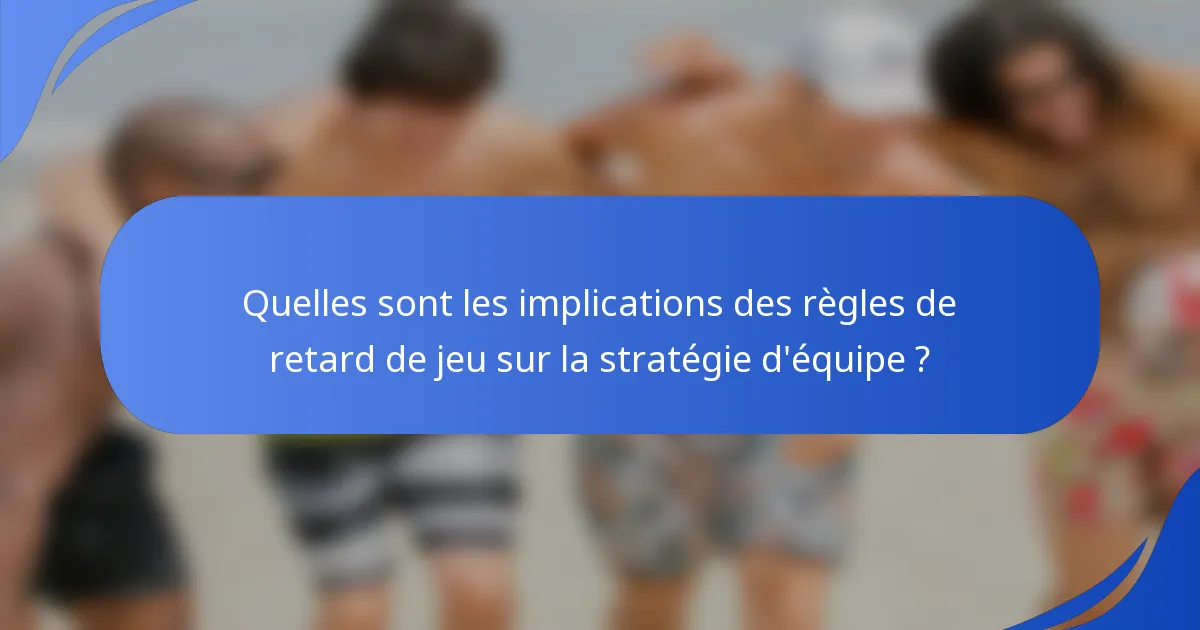 Quelles sont les implications des règles de retard de jeu sur la stratégie d'équipe ?