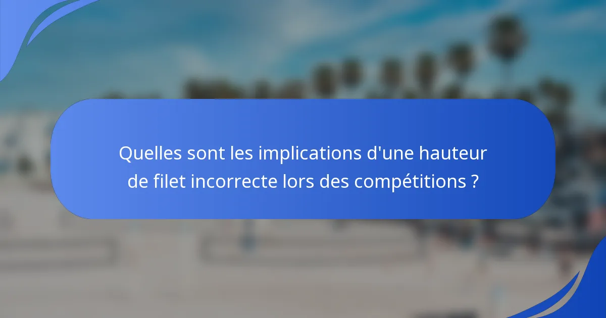 Quelles sont les implications d'une hauteur de filet incorrecte lors des compétitions ?