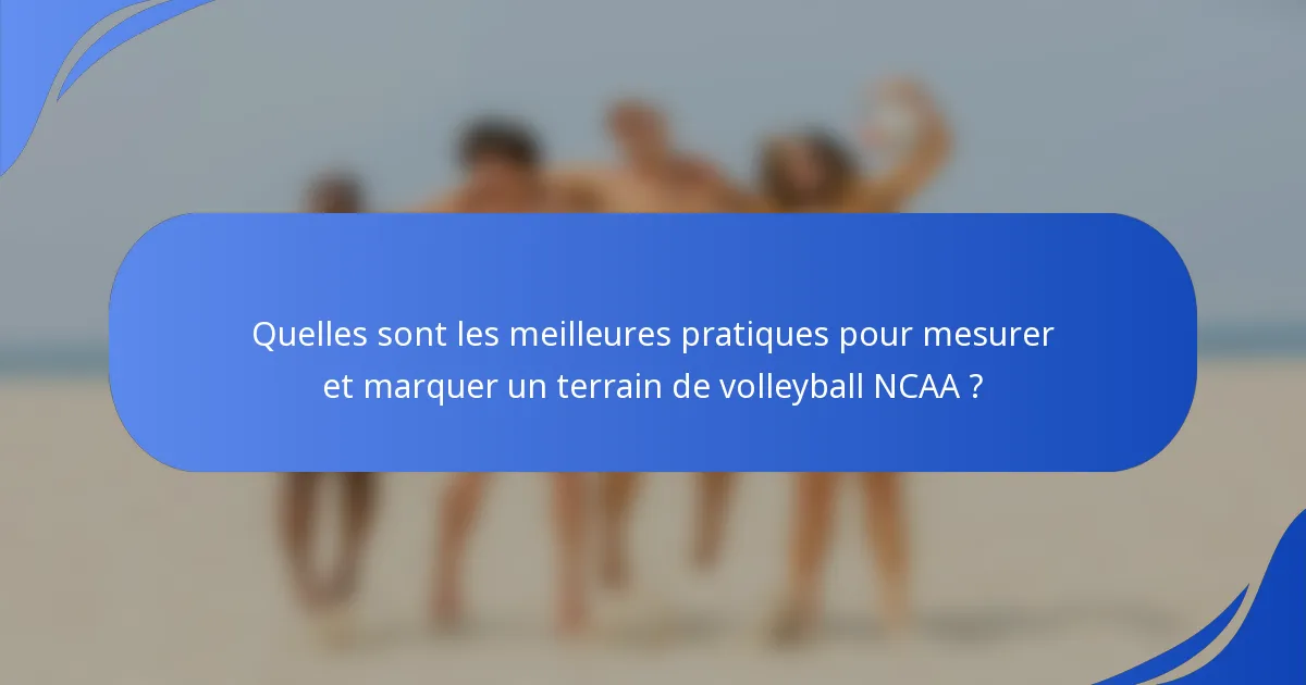 Quelles sont les meilleures pratiques pour mesurer et marquer un terrain de volleyball NCAA ?