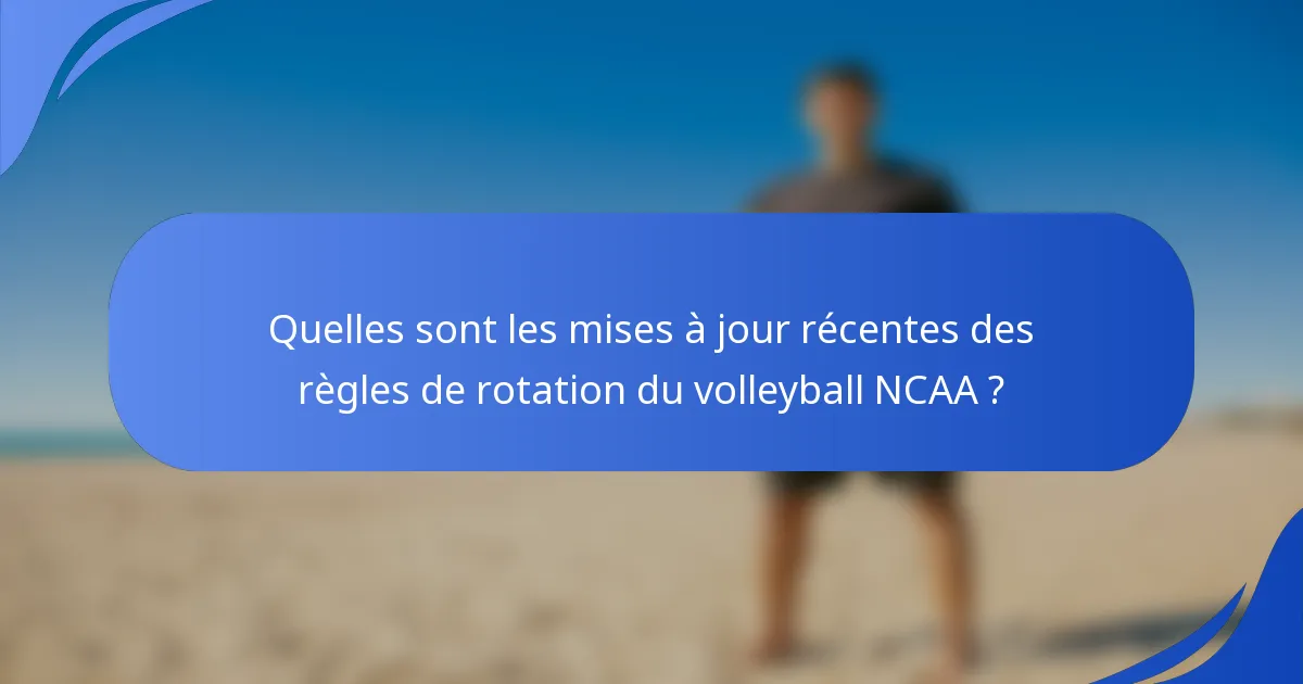 Quelles sont les mises à jour récentes des règles de rotation du volleyball NCAA ?