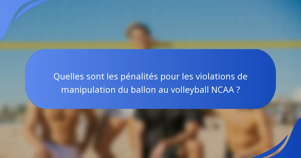 Quelles sont les pénalités pour les violations de manipulation du ballon au volleyball NCAA ?