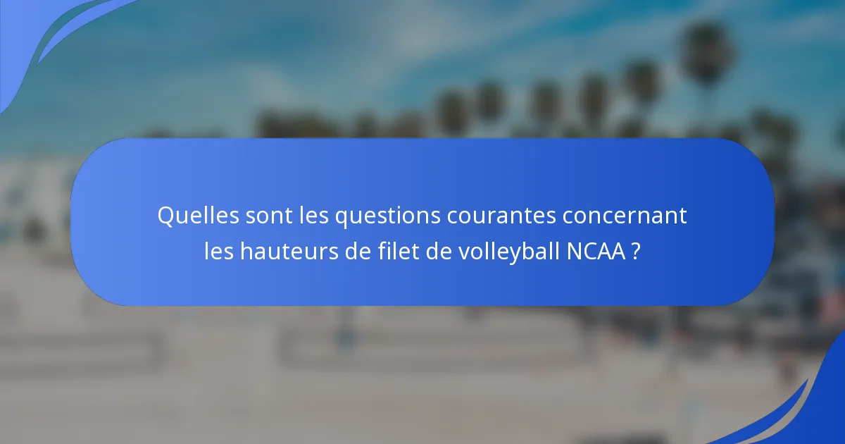 Quelles sont les questions courantes concernant les hauteurs de filet de volleyball NCAA ?