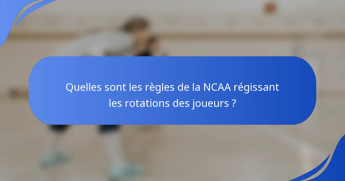 Quelles sont les règles de la NCAA régissant les rotations des joueurs ?