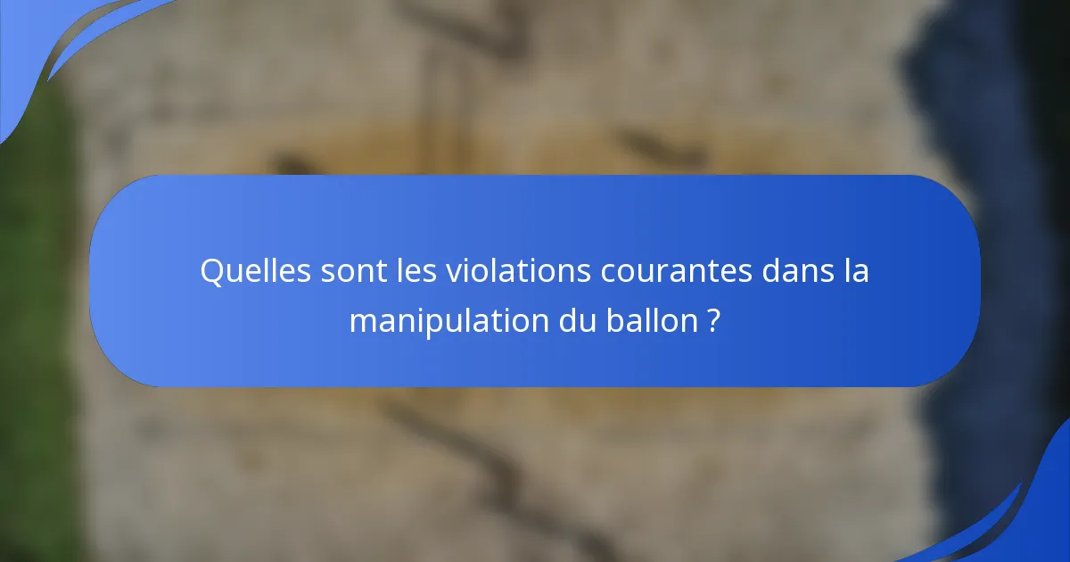 Quelles sont les violations courantes dans la manipulation du ballon ?