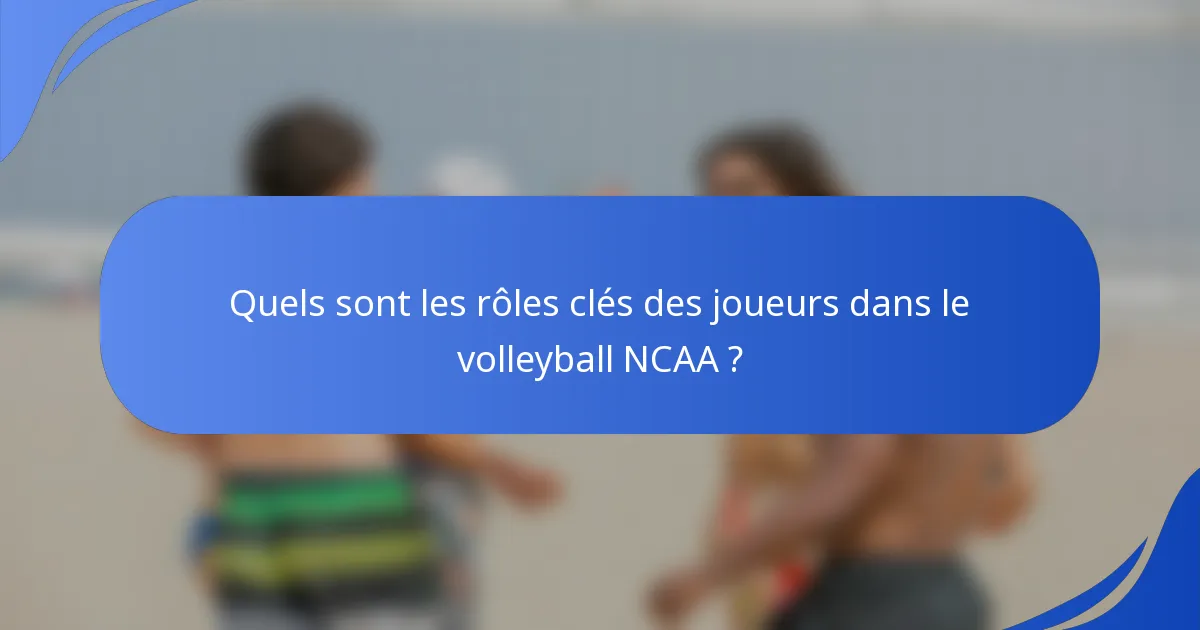 Quels sont les rôles clés des joueurs dans le volleyball NCAA ?