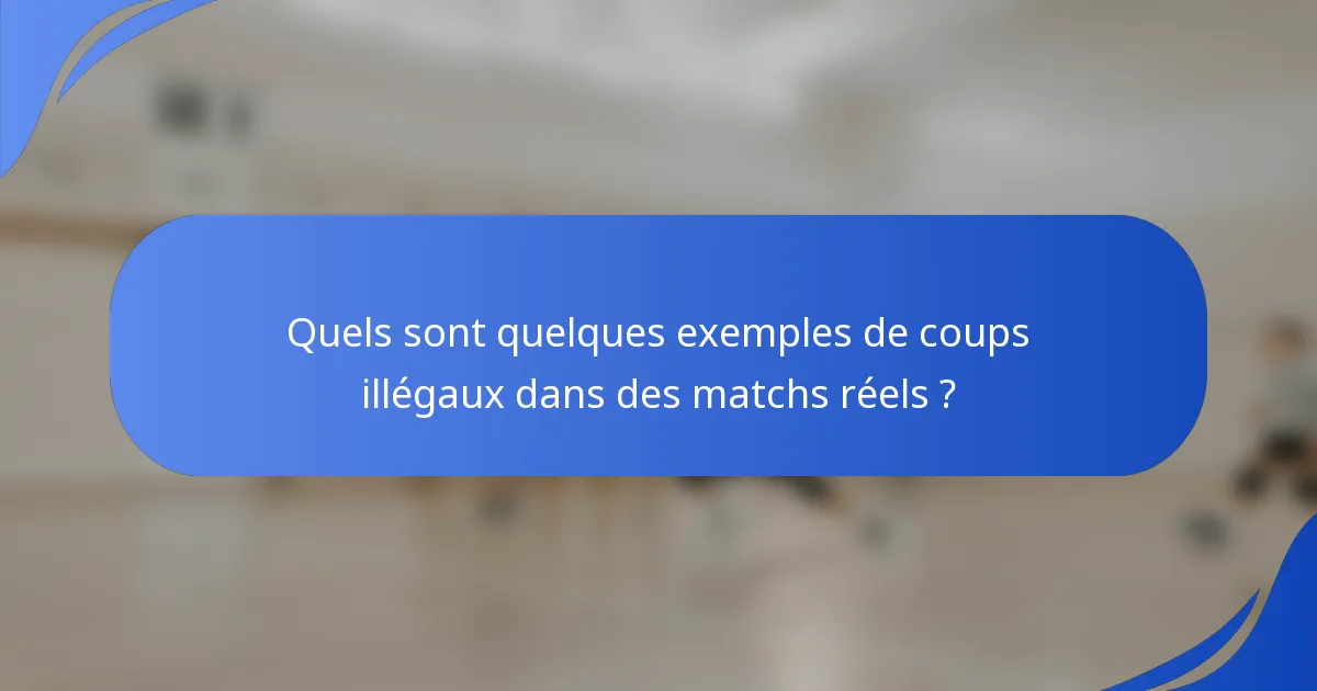Quels sont quelques exemples de coups illégaux dans des matchs réels ?