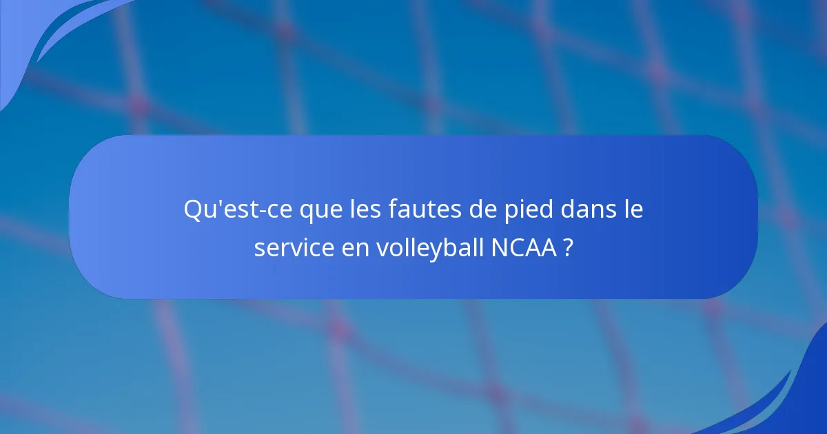 Qu'est-ce que les fautes de pied dans le service en volleyball NCAA ?
