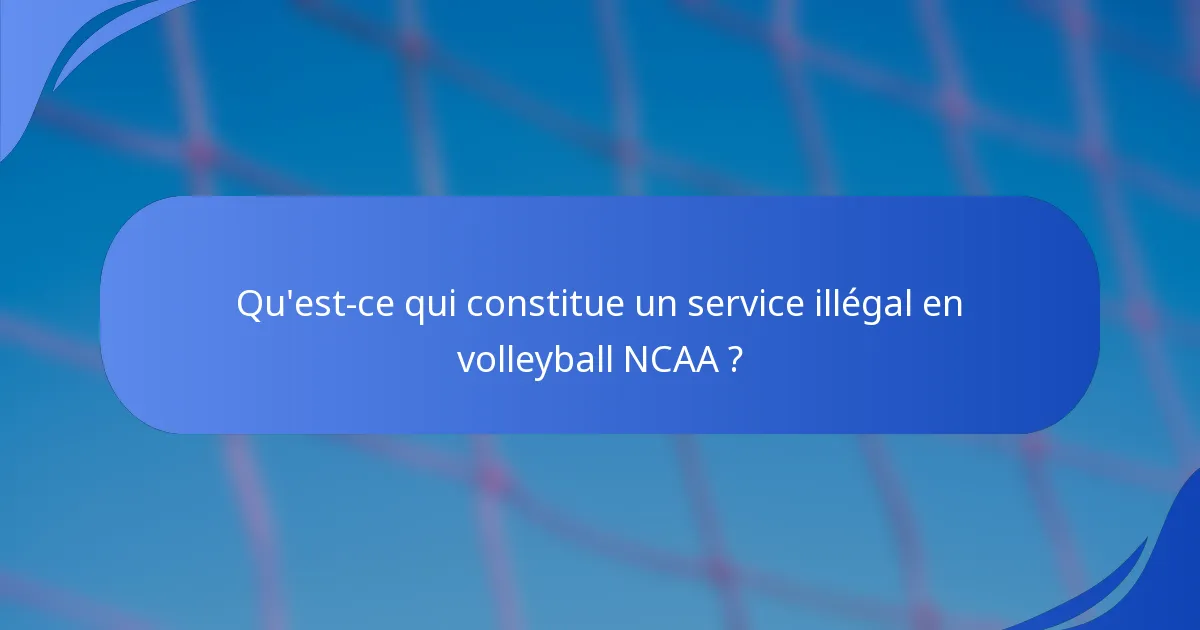 Qu'est-ce qui constitue un service illégal en volleyball NCAA ?
